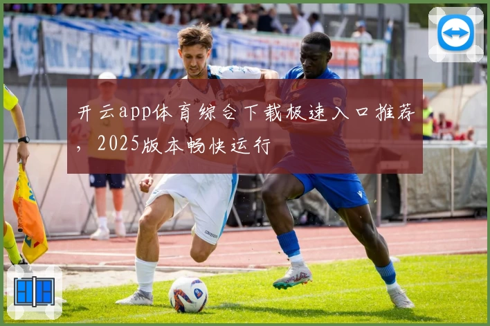 开云app体育综合下载极速入口推荐，2025版本畅快运行