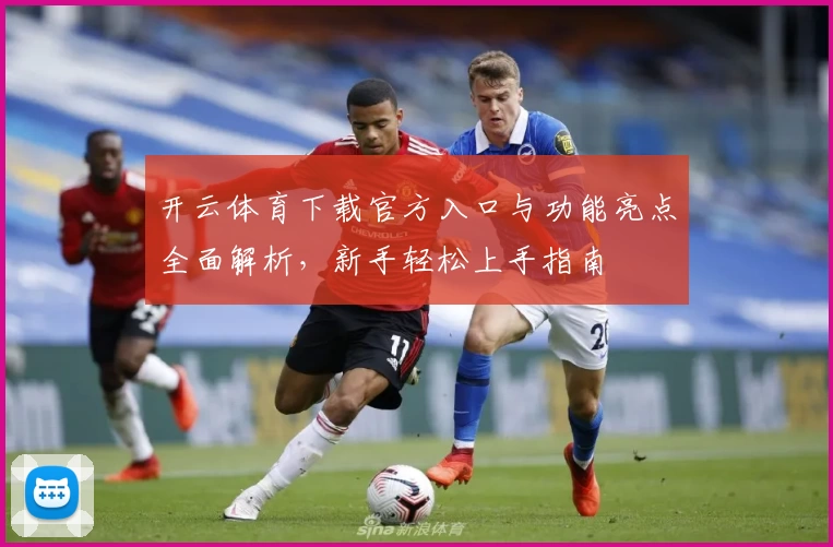 开云体育下载官方入口与功能亮点全面解析，新手轻松上手指南