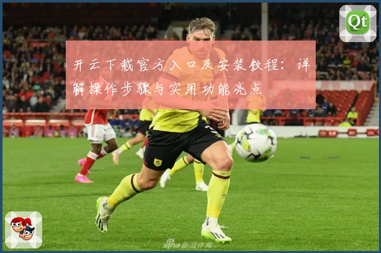 开云下载官方入口及安装教程：详解操作步骤与实用功能亮点