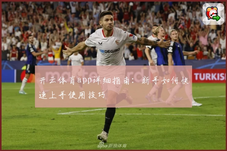 开云体育app详细指南:新手如何快速上手使用技巧